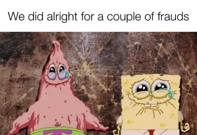 Picture of Spongebob & Patrick from the first movie with the caption 'We did alright for a couple of frauds'